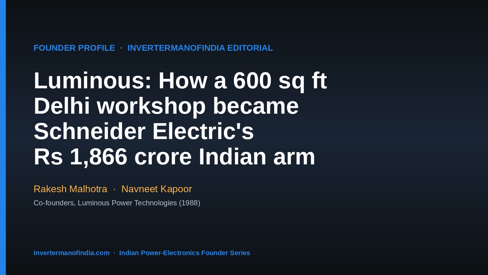 Luminous: How Rakesh Malhotra and Navneet Kapoor's 600 sq ft Delhi Workshop Became Schneider Electric's Rs 1,866 Crore Indian Arm